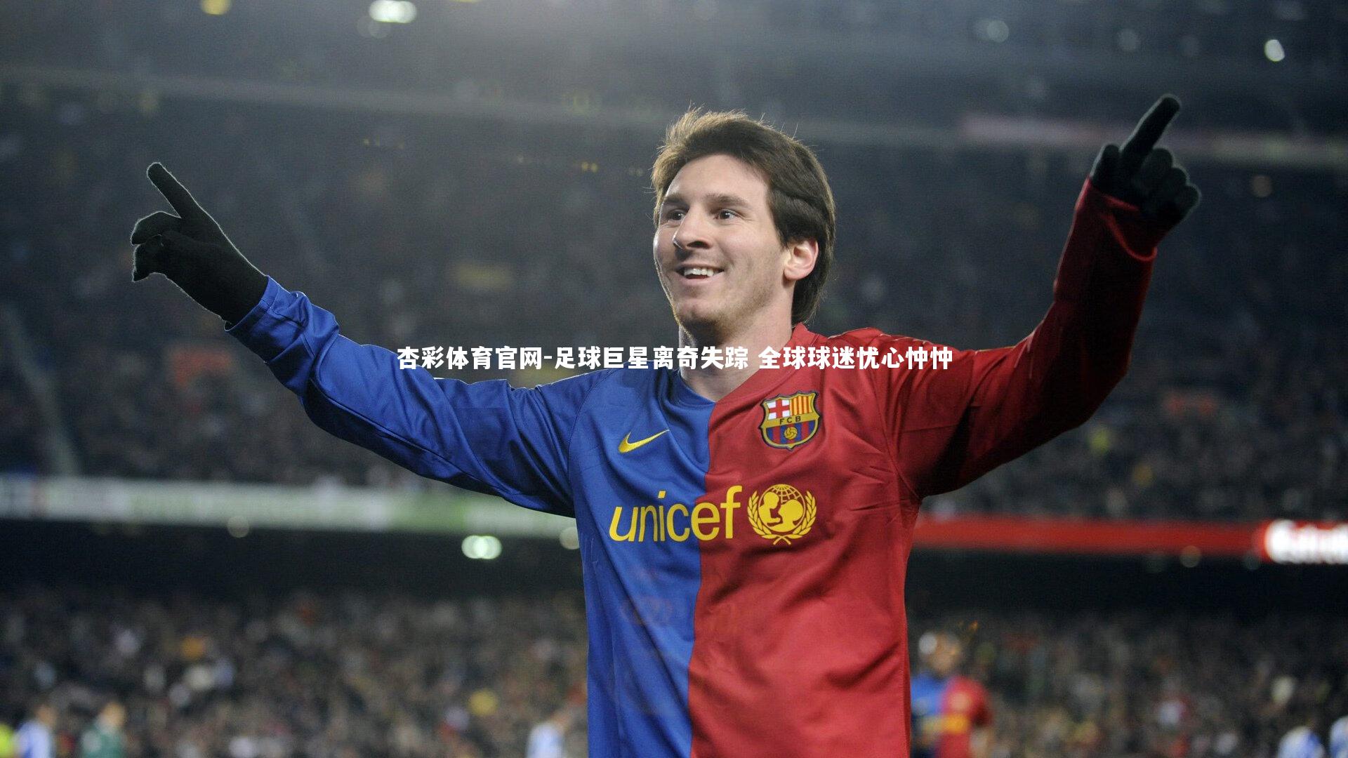 杏彩体育官网-足球巨星离奇失踪 全球球迷忧心忡忡