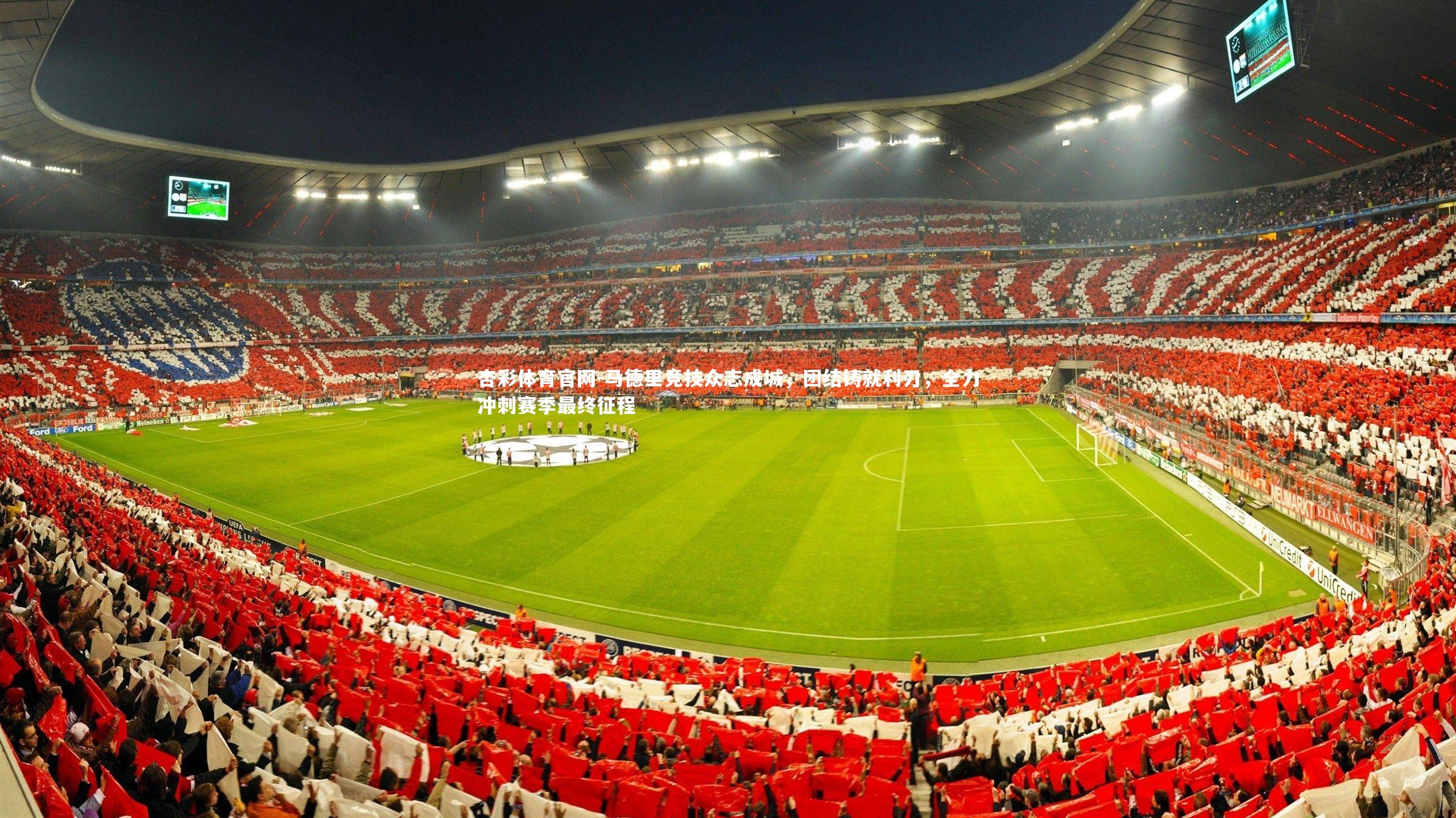 马德里竞技众志成城,团结铸就利刃,全力冲刺赛季最终征程