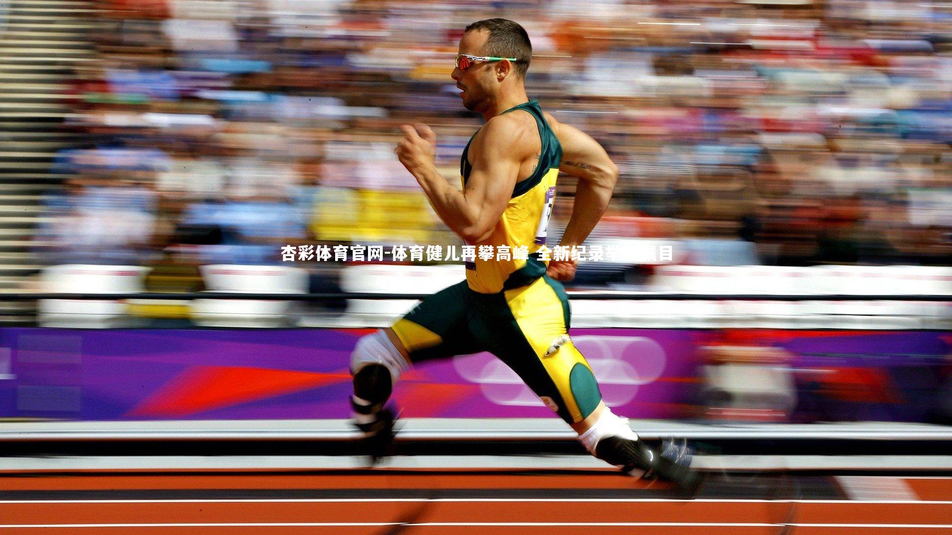 杏彩体育官网-体育健儿再攀高峰 全新纪录举世瞩目