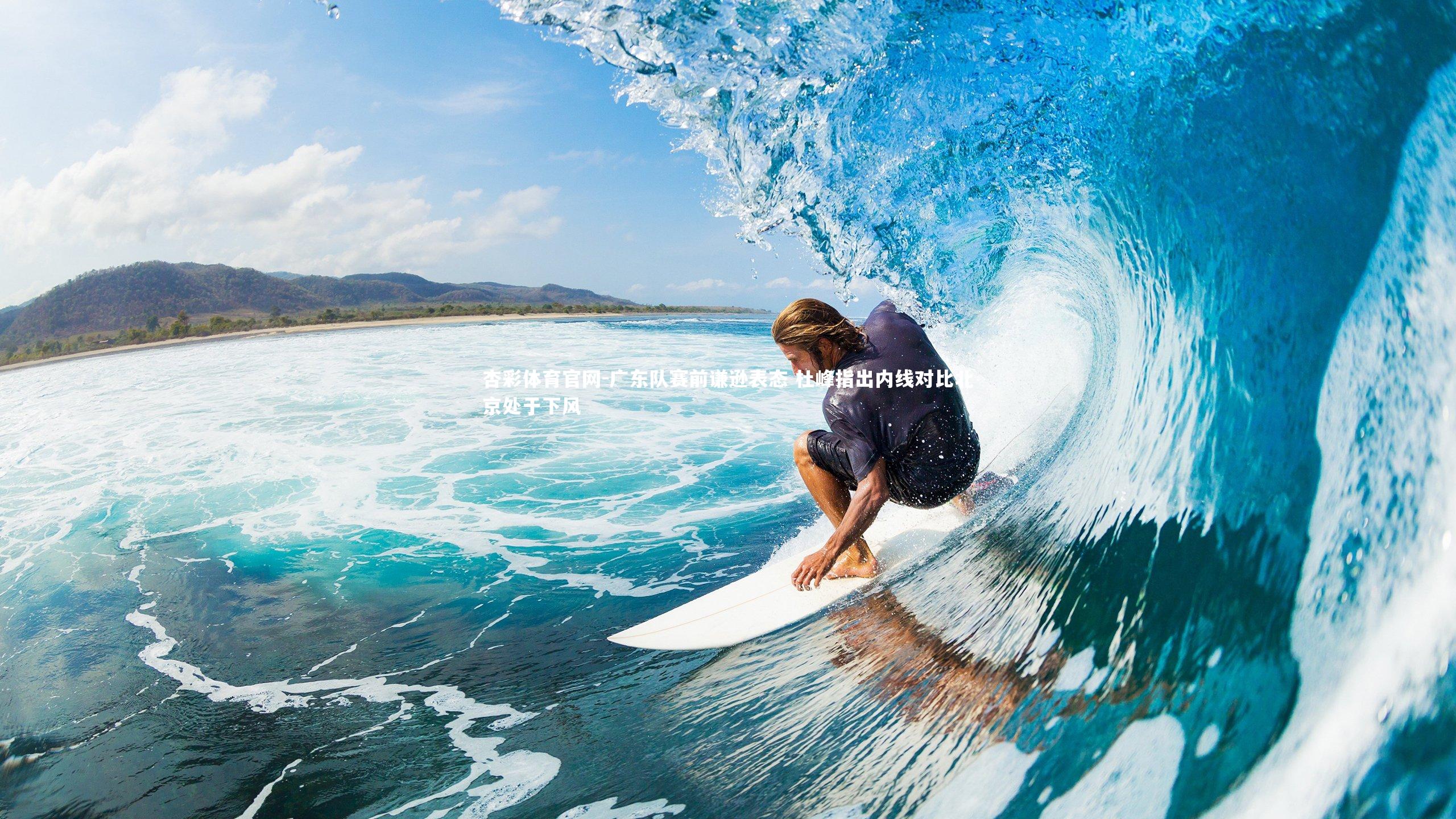 杏彩体育官网-广东队赛前谦逊表态 杜峰指出内线对比北京处于下风