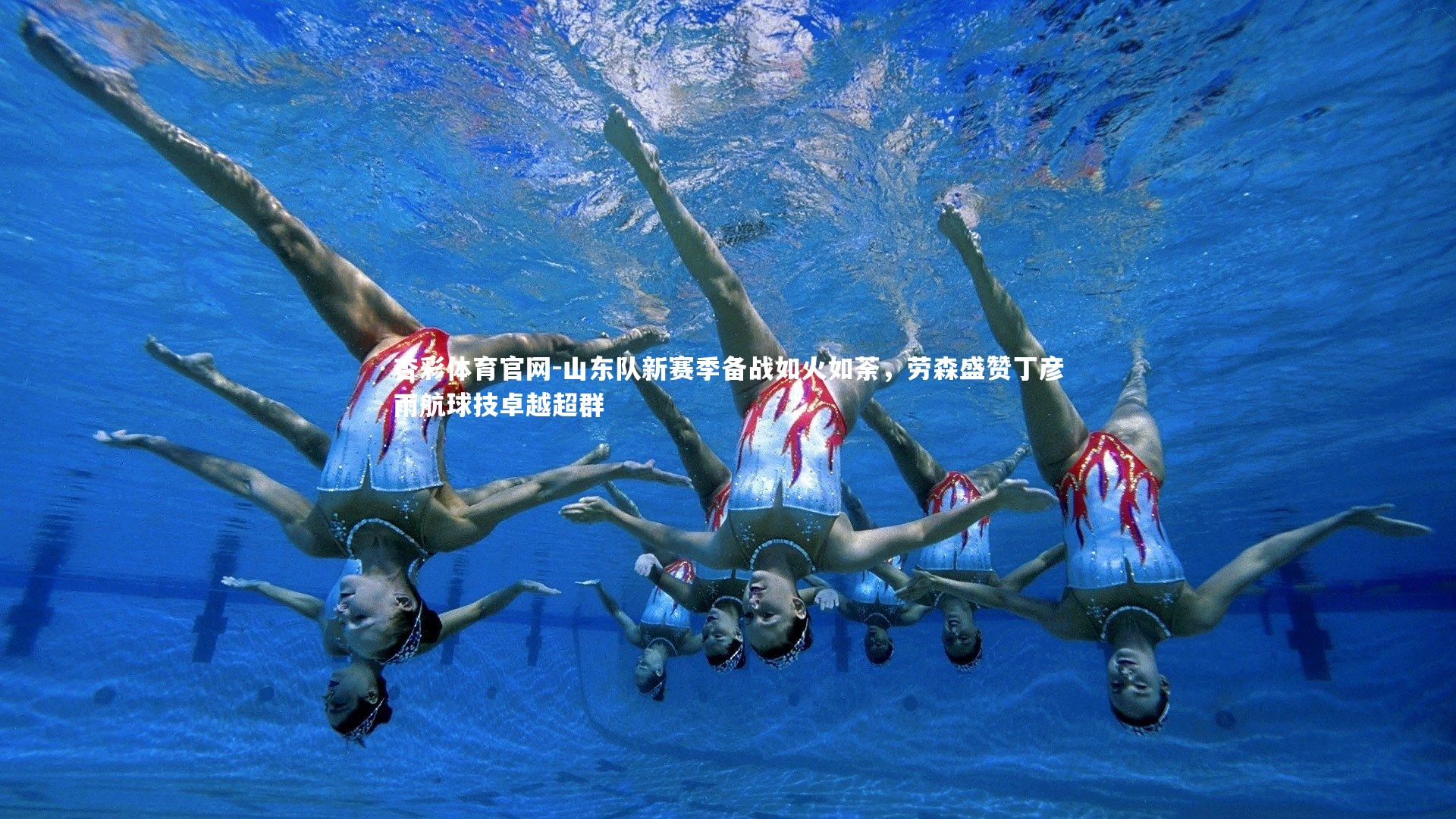 山东队新赛季备战如火如荼，劳森盛赞丁彦雨航球技卓越超群