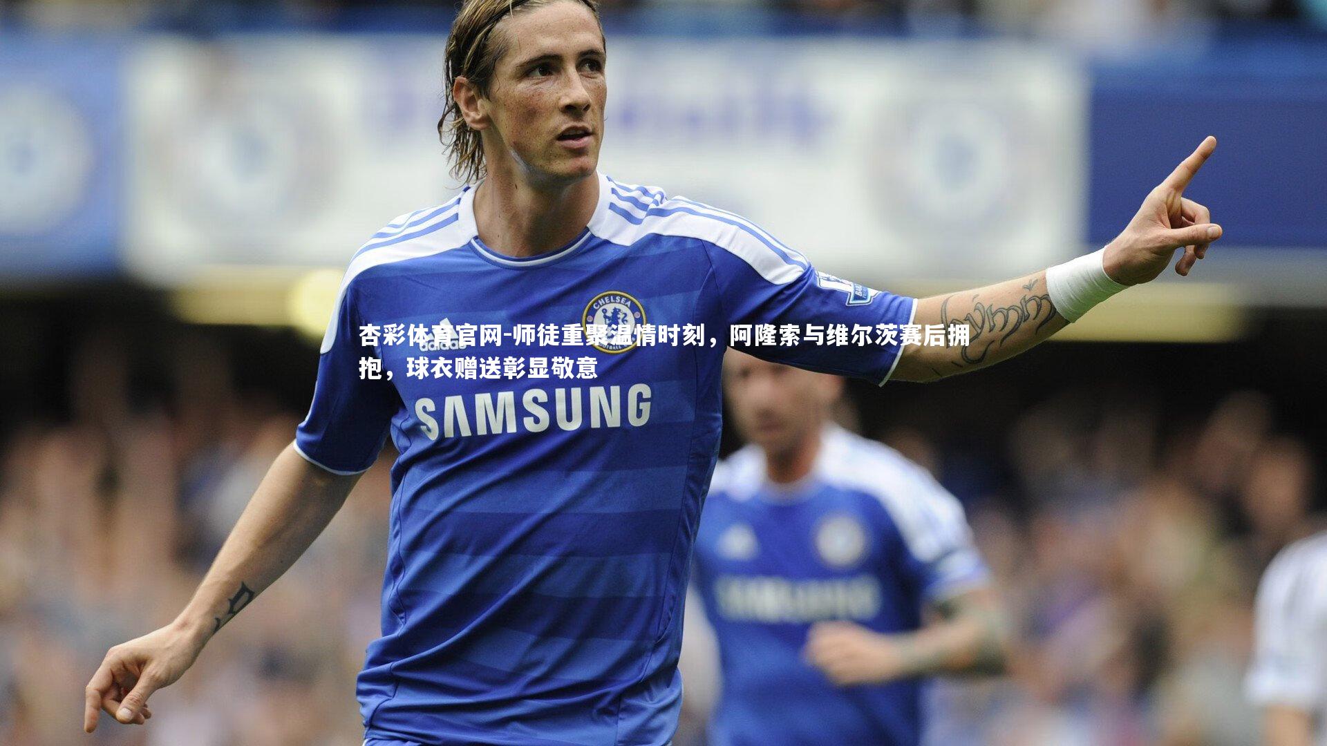 杏彩体育官网-师徒重聚温情时刻，阿隆索与维尔茨赛后拥抱，球衣赠送彰显敬意