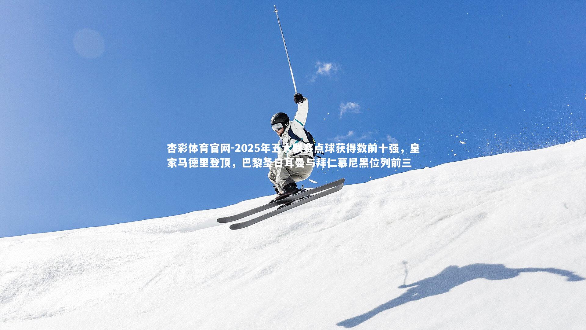 杏彩体育官网-2025年五大联赛点球获得数前十强，皇家马德里登顶，巴黎圣日耳曼与拜仁慕尼黑位列前三