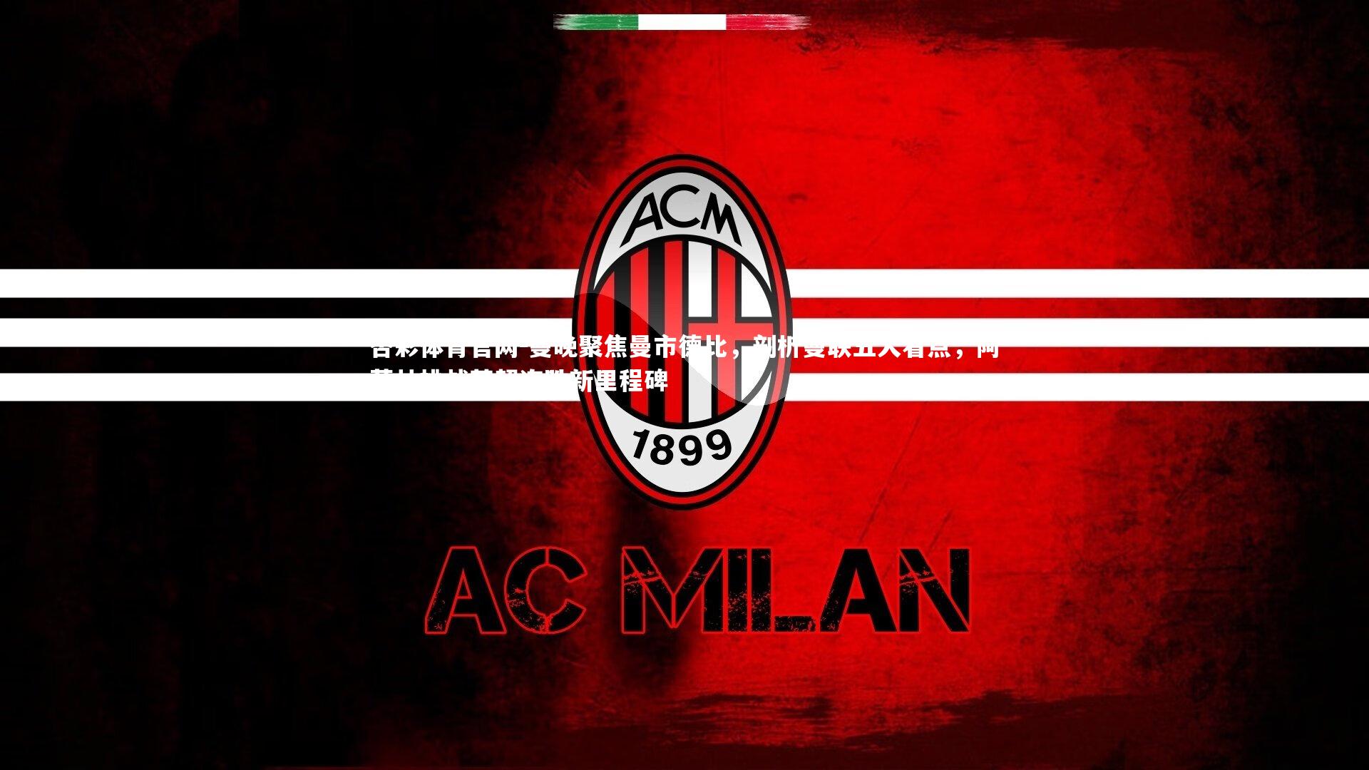 杏彩体育官网-曼晚聚焦曼市德比，剖析曼联五大看点，阿莫林挑战英超连胜新里程碑